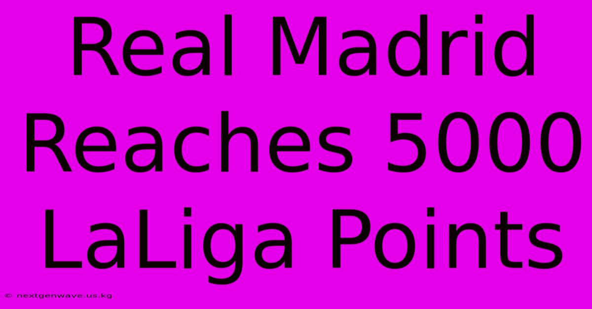 Real Madrid Reaches 5000 LaLiga Points