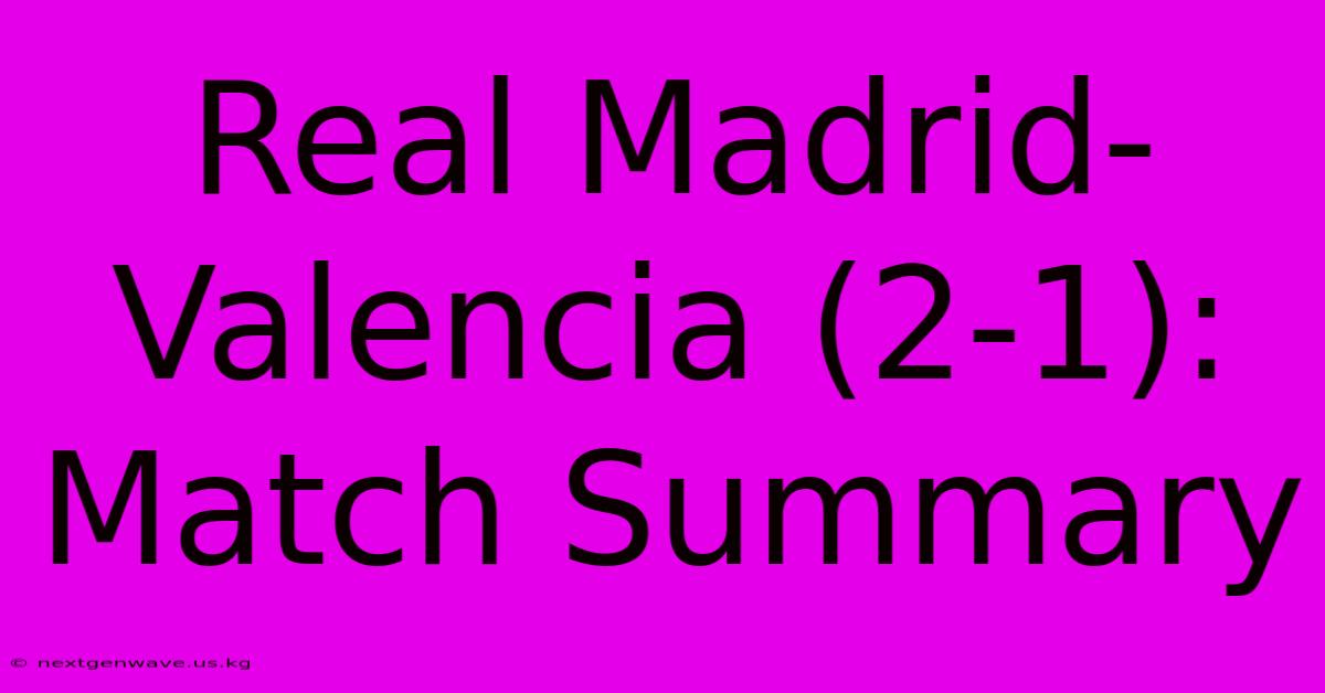 Real Madrid-Valencia (2-1): Match Summary