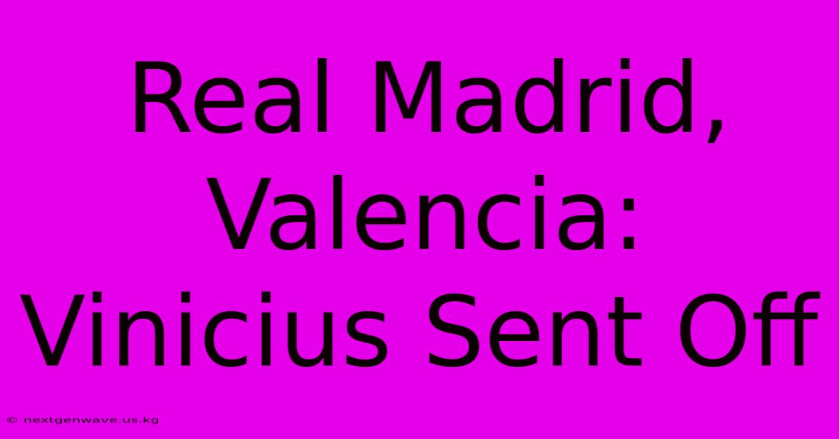 Real Madrid, Valencia: Vinicius Sent Off