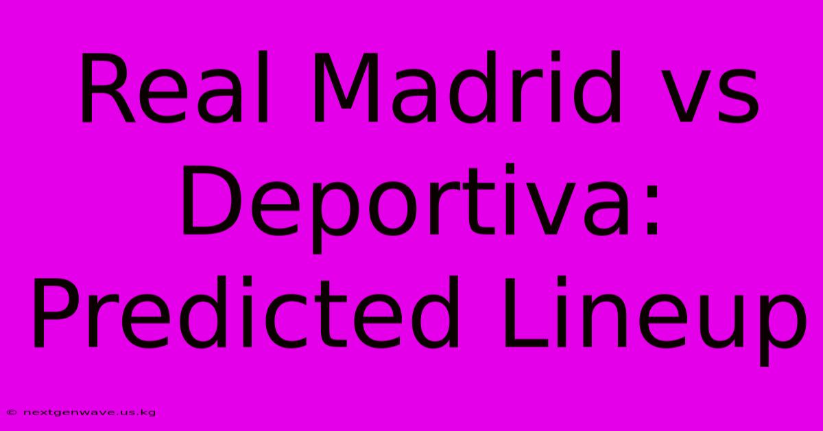 Real Madrid Vs Deportiva: Predicted Lineup