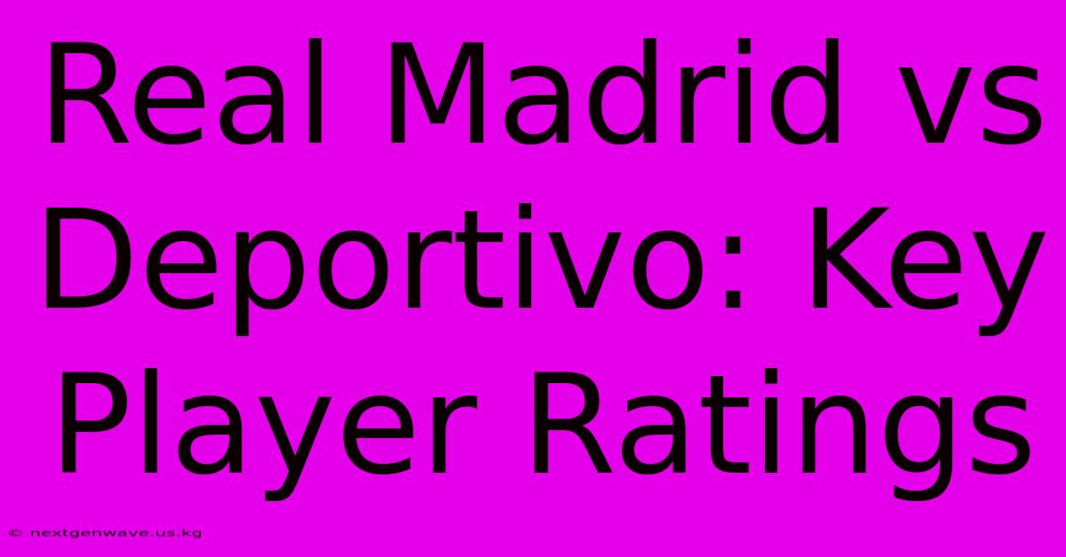 Real Madrid Vs Deportivo: Key Player Ratings