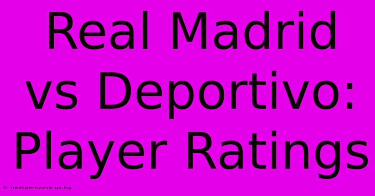 Real Madrid Vs Deportivo: Player Ratings