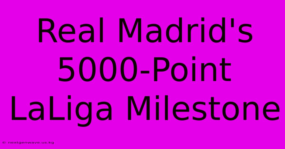 Real Madrid's 5000-Point LaLiga Milestone