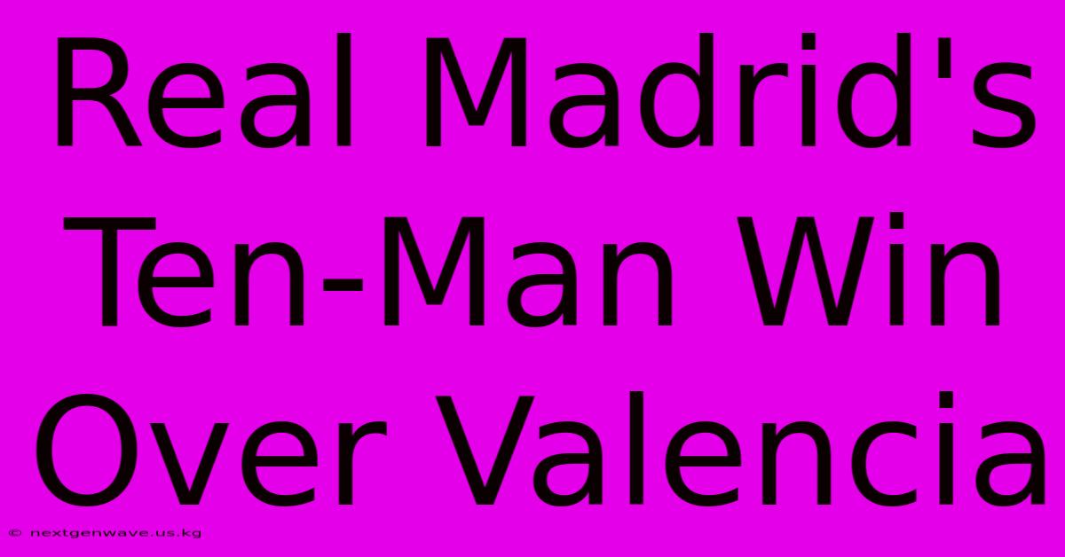 Real Madrid's Ten-Man Win Over Valencia