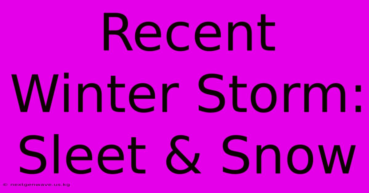 Recent Winter Storm: Sleet & Snow