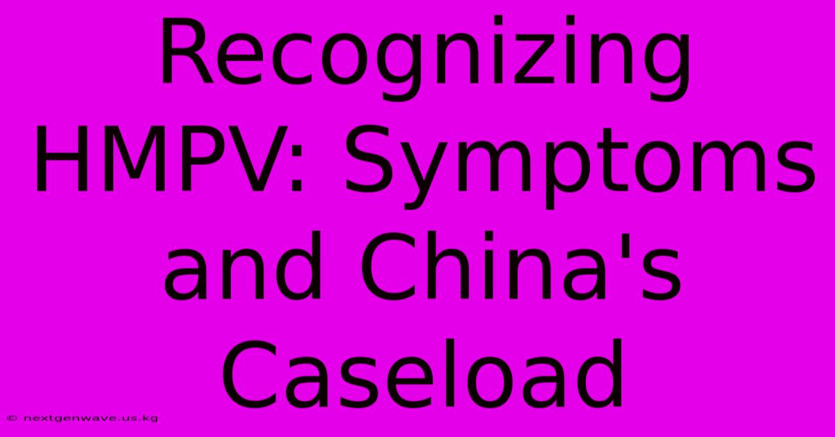 Recognizing HMPV: Symptoms And China's Caseload