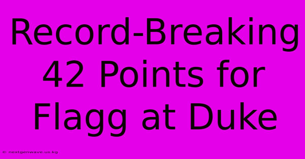 Record-Breaking 42 Points For Flagg At Duke