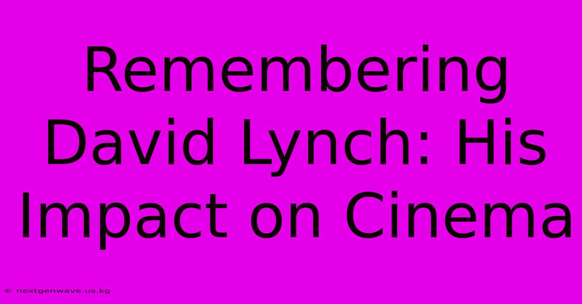 Remembering David Lynch: His Impact On Cinema