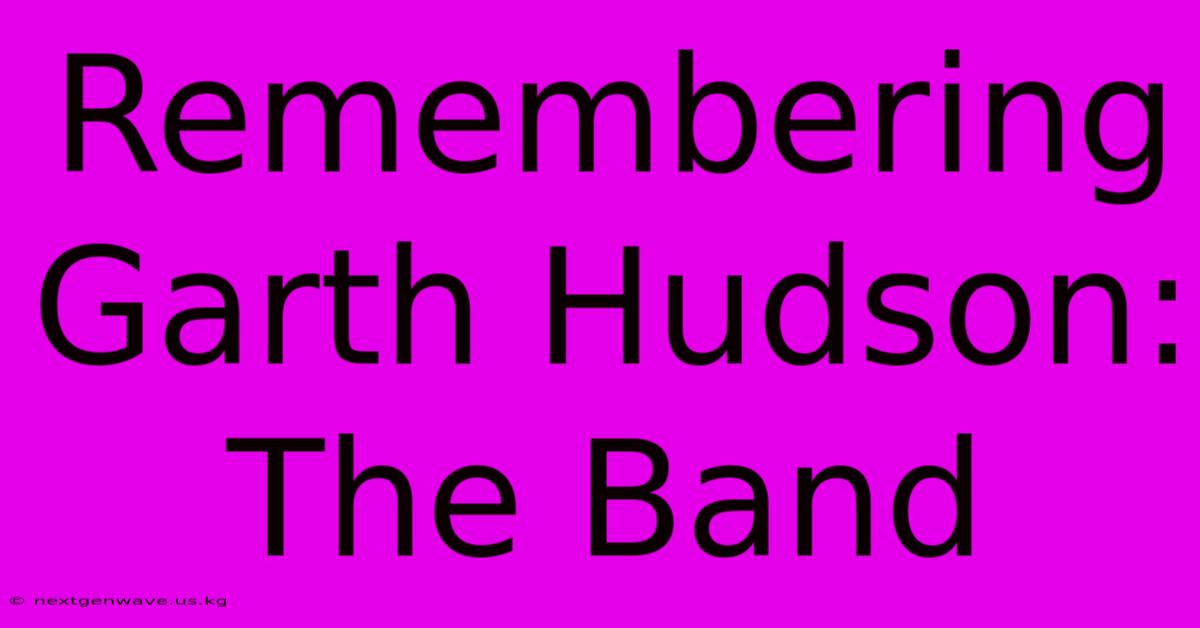 Remembering Garth Hudson: The Band