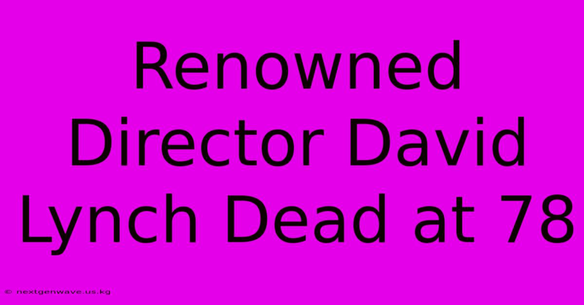 Renowned Director David Lynch Dead At 78