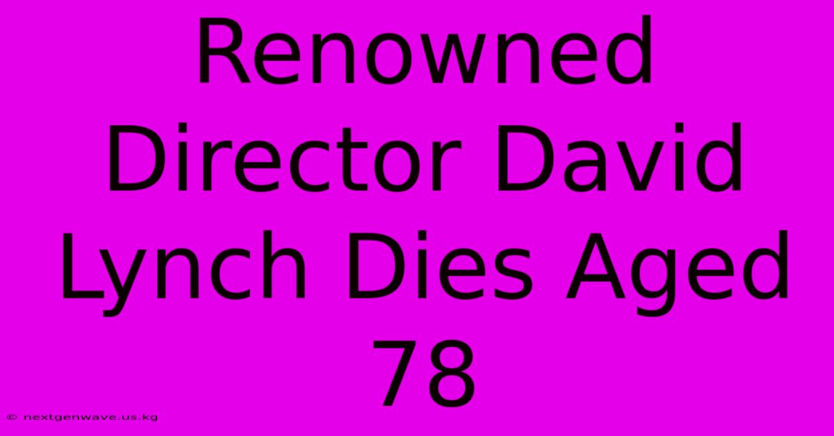 Renowned Director David Lynch Dies Aged 78