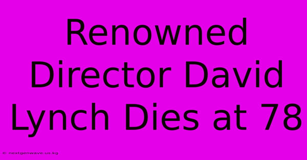 Renowned Director David Lynch Dies At 78