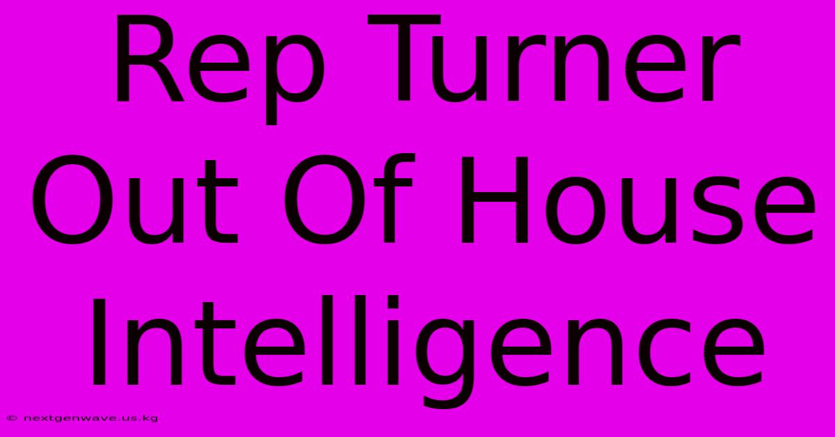 Rep Turner Out Of House Intelligence