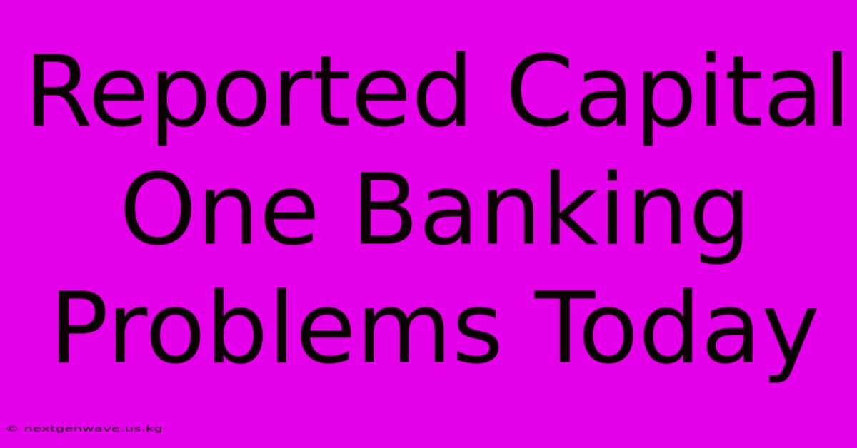 Reported Capital One Banking Problems Today