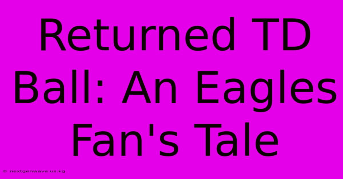 Returned TD Ball: An Eagles Fan's Tale