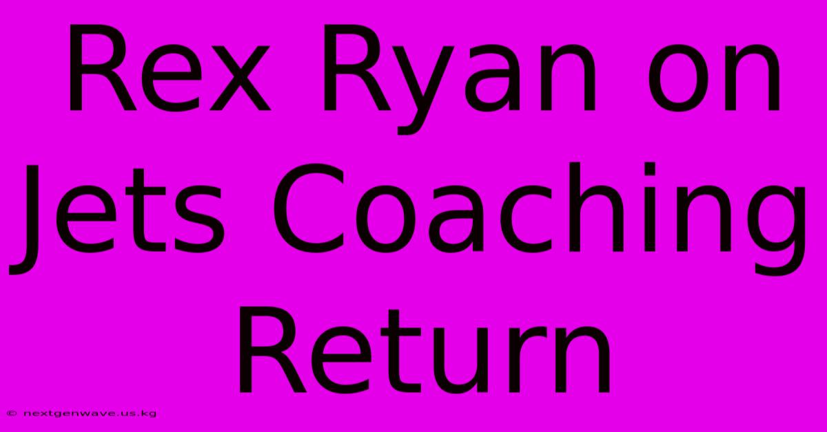 Rex Ryan On Jets Coaching Return