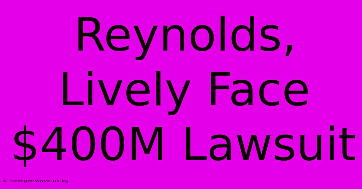 Reynolds, Lively Face $400M Lawsuit