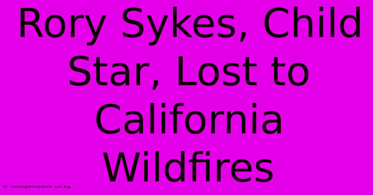 Rory Sykes, Child Star, Lost To California Wildfires