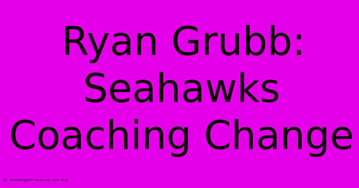 Ryan Grubb: Seahawks Coaching Change