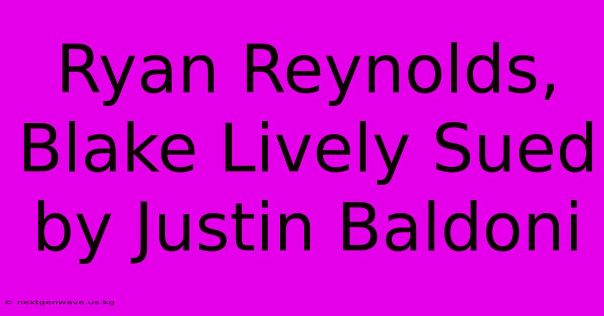 Ryan Reynolds, Blake Lively Sued By Justin Baldoni