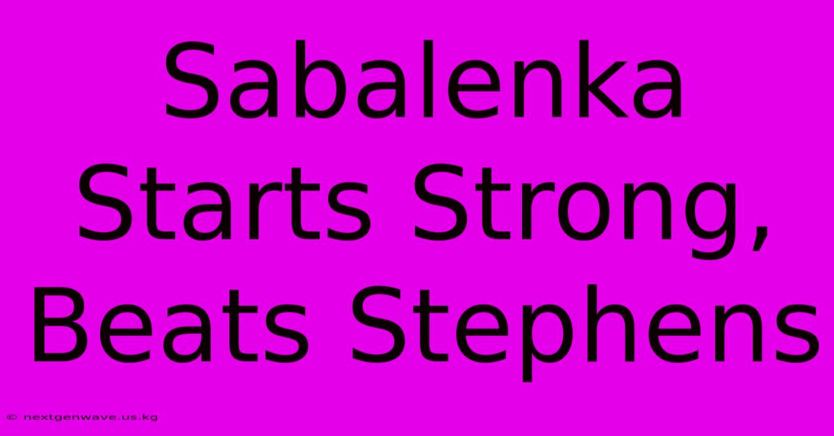 Sabalenka Starts Strong, Beats Stephens