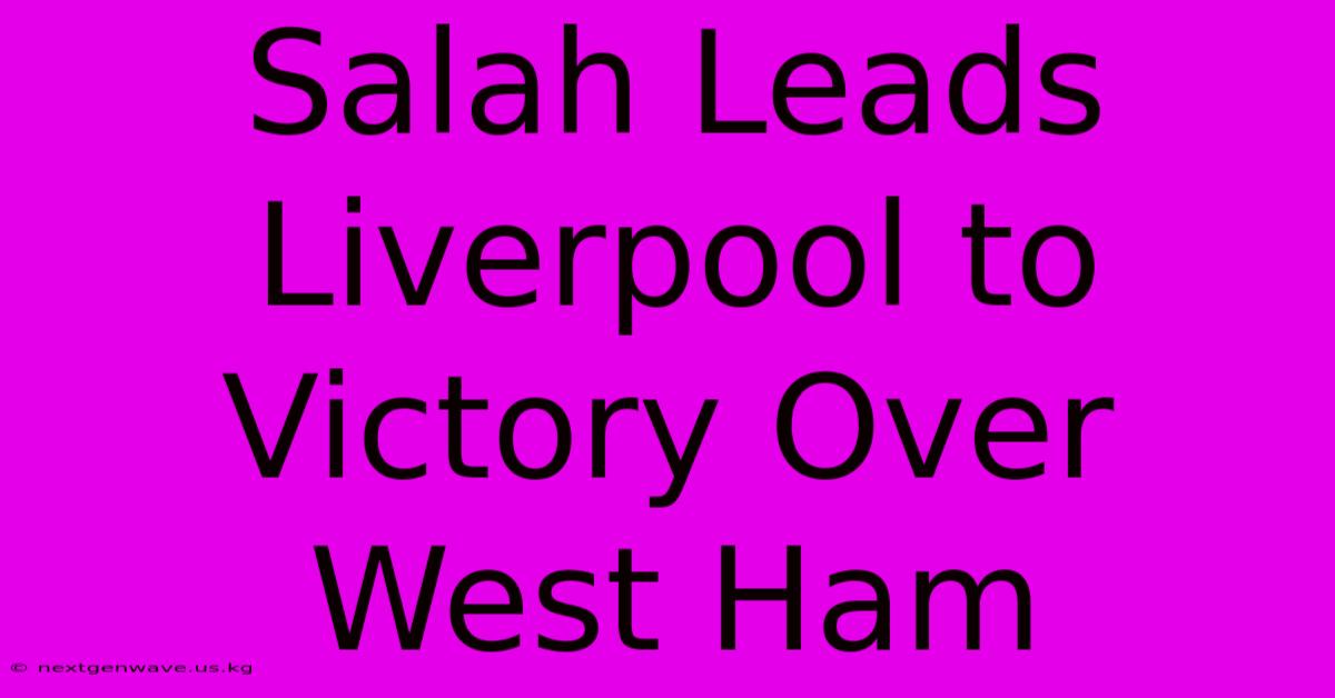 Salah Leads Liverpool To Victory Over West Ham