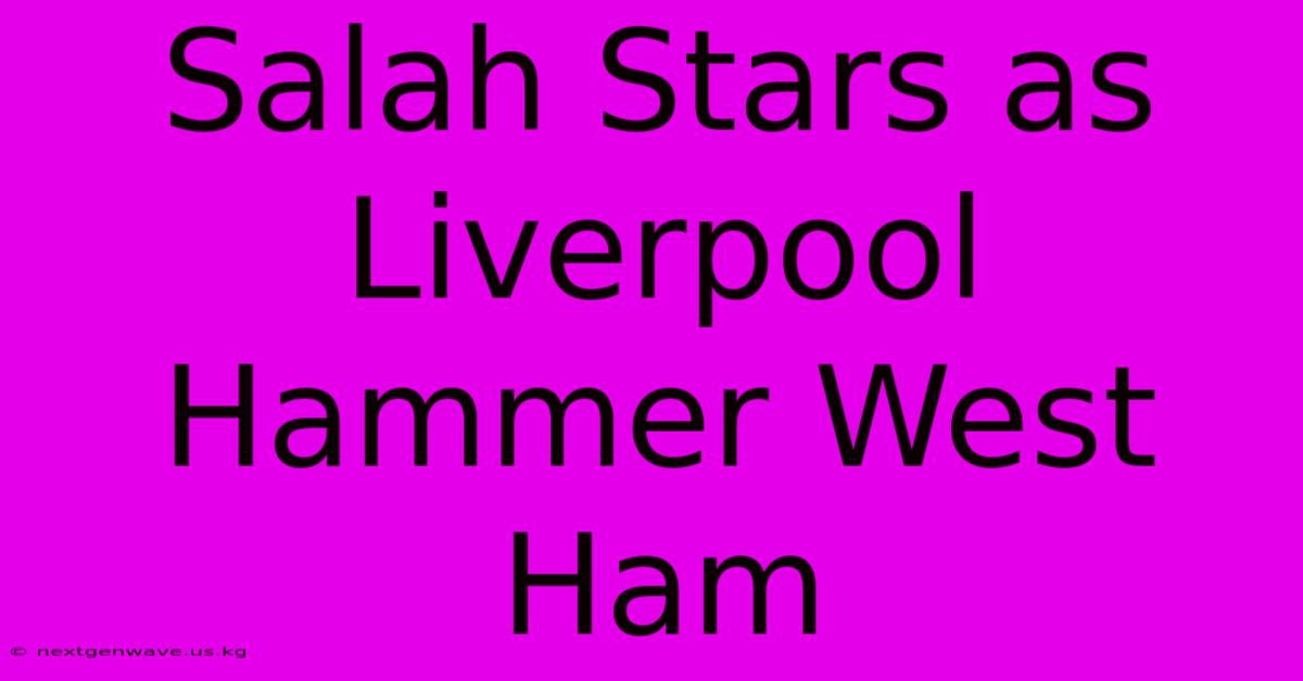 Salah Stars As Liverpool Hammer West Ham