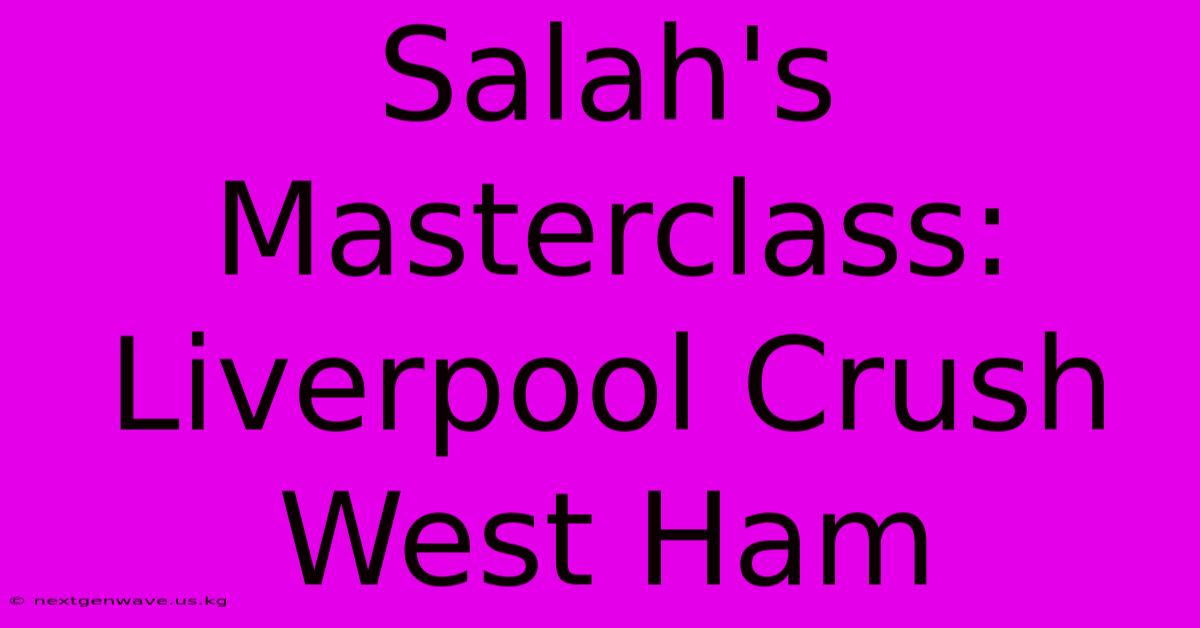 Salah's Masterclass: Liverpool Crush West Ham