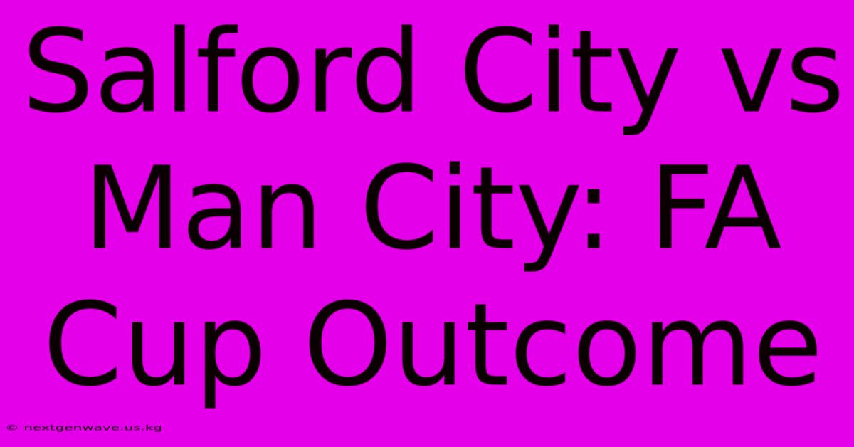 Salford City Vs Man City: FA Cup Outcome