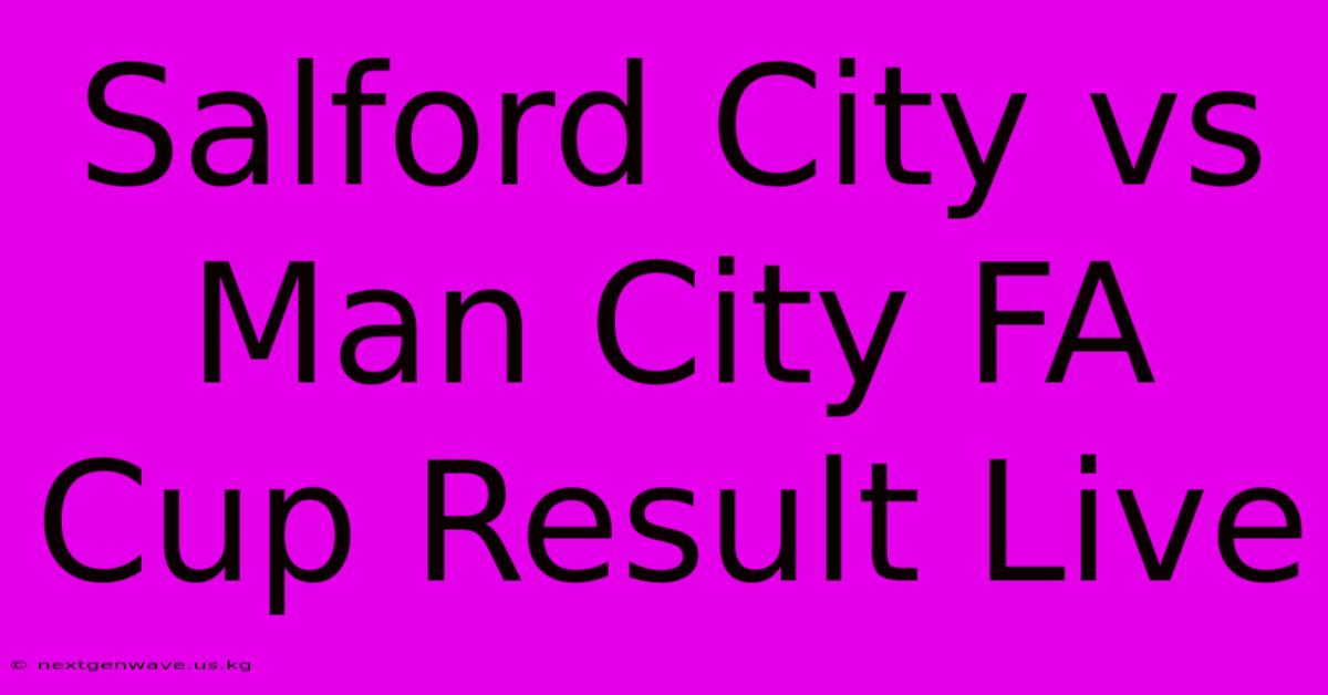 Salford City Vs Man City FA Cup Result Live