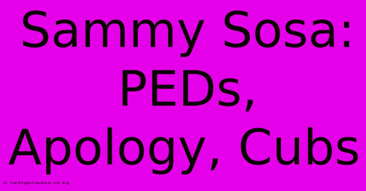 Sammy Sosa: PEDs, Apology, Cubs