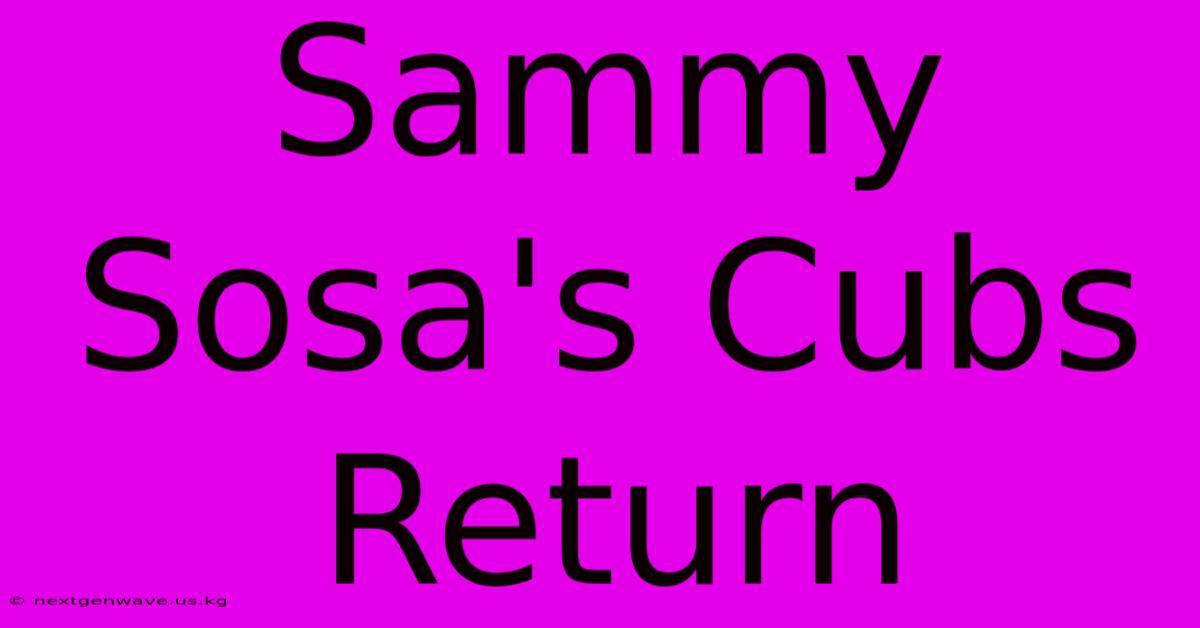 Sammy Sosa's Cubs Return