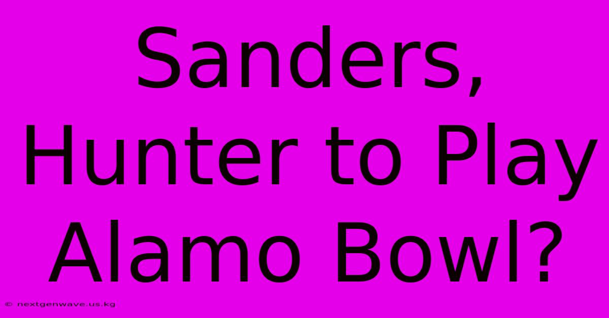 Sanders, Hunter To Play Alamo Bowl?