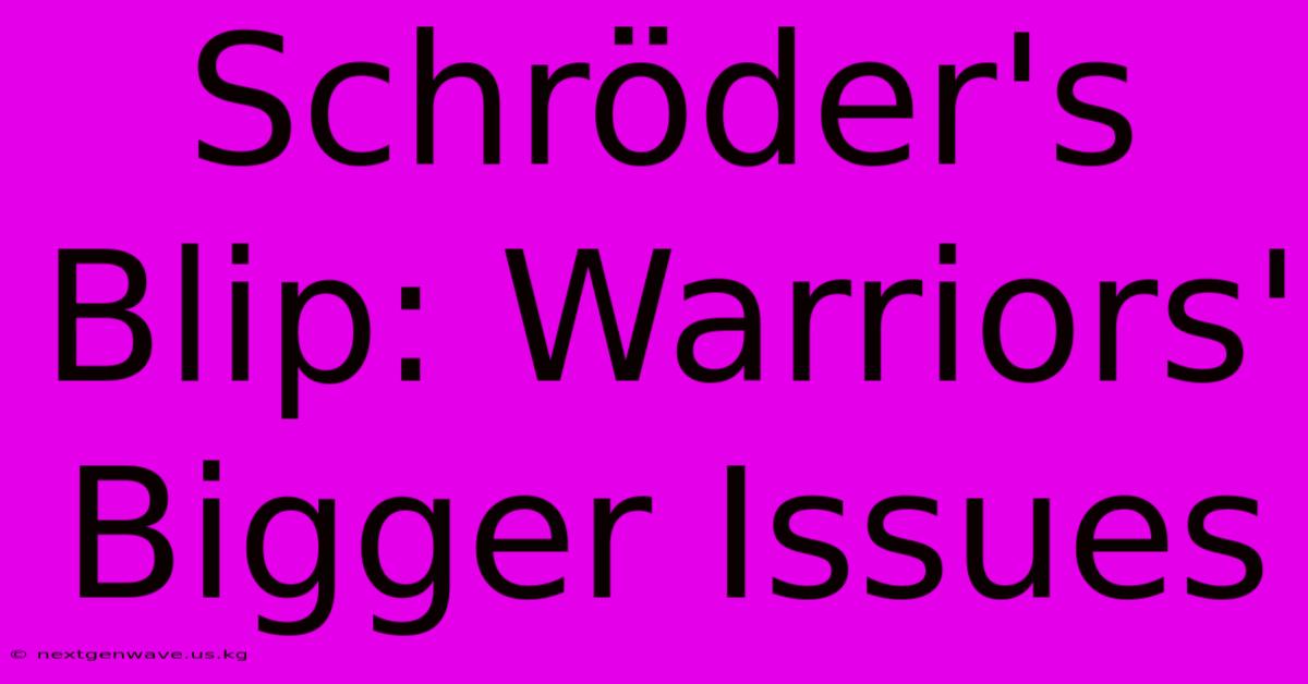 Schröder's Blip: Warriors' Bigger Issues