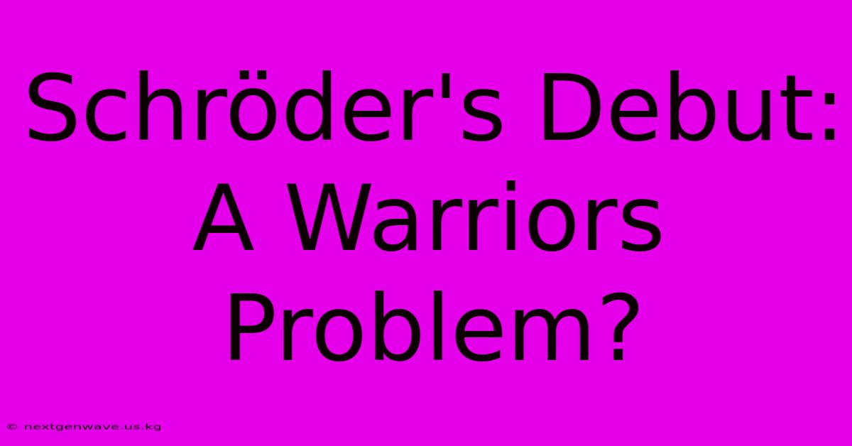 Schröder's Debut:  A Warriors Problem?