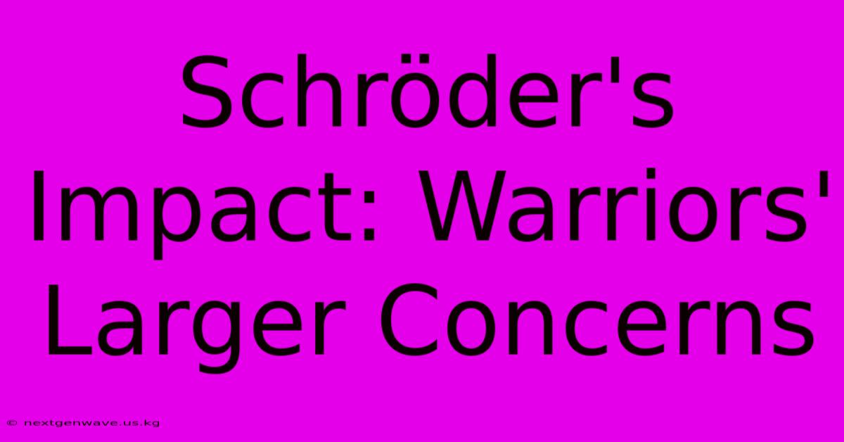 Schröder's Impact: Warriors' Larger Concerns