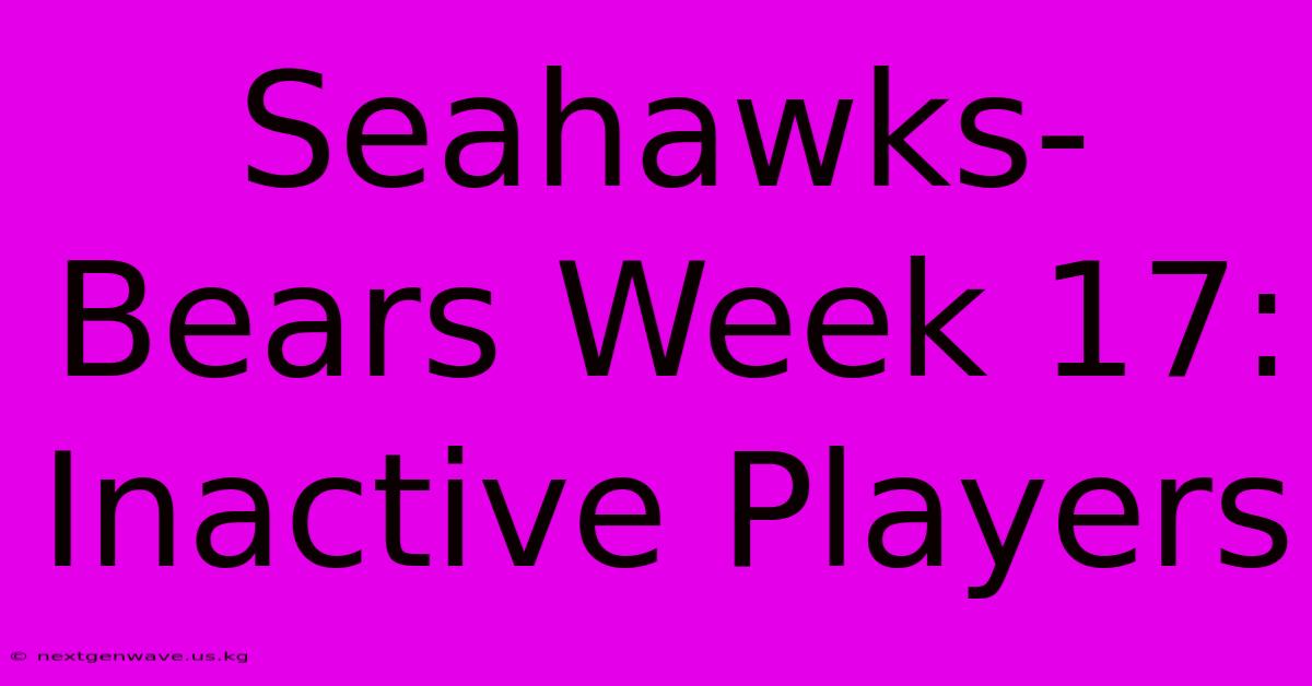 Seahawks-Bears Week 17: Inactive Players