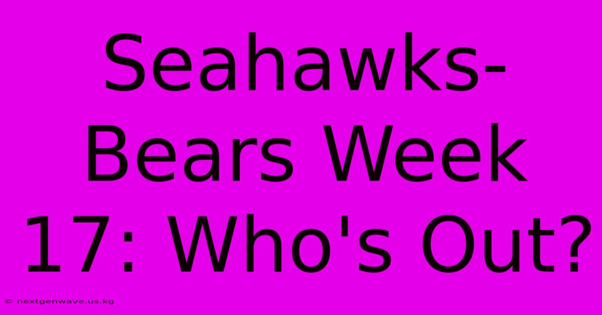 Seahawks-Bears Week 17: Who's Out?