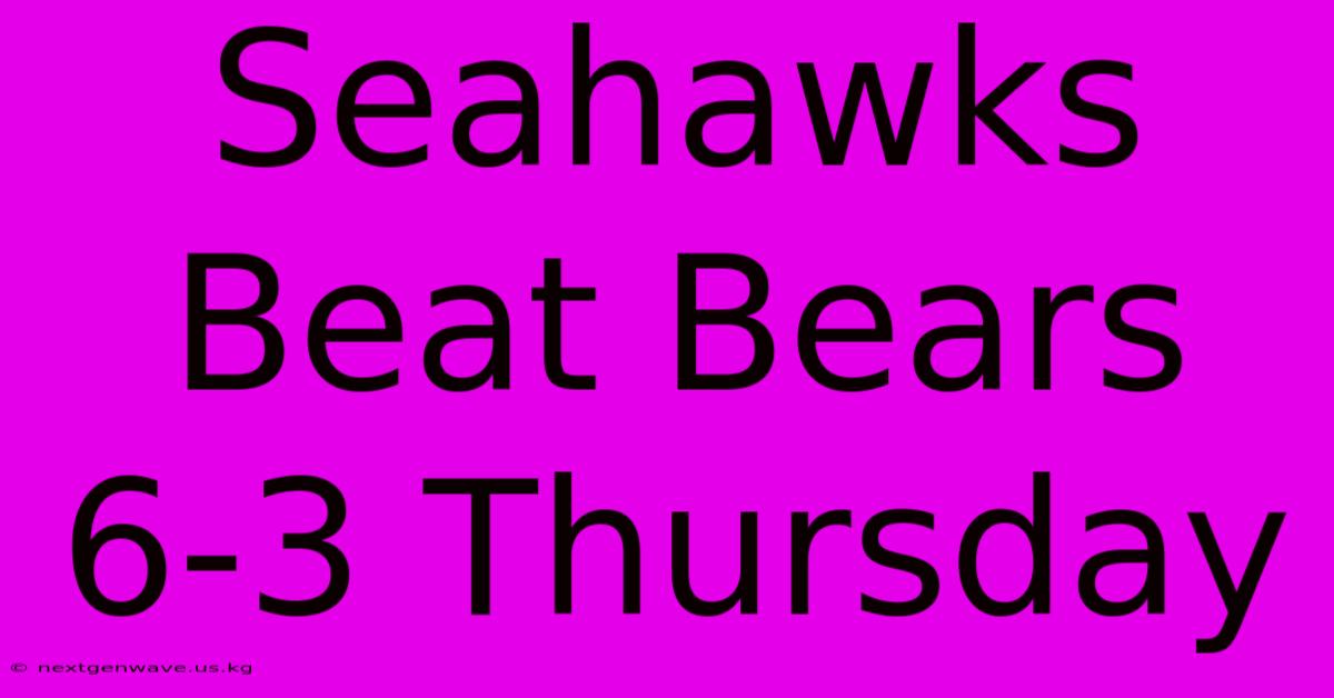 Seahawks Beat Bears 6-3 Thursday