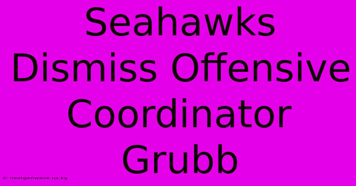 Seahawks Dismiss Offensive Coordinator Grubb