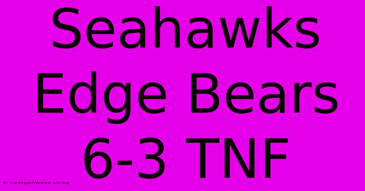 Seahawks Edge Bears 6-3 TNF