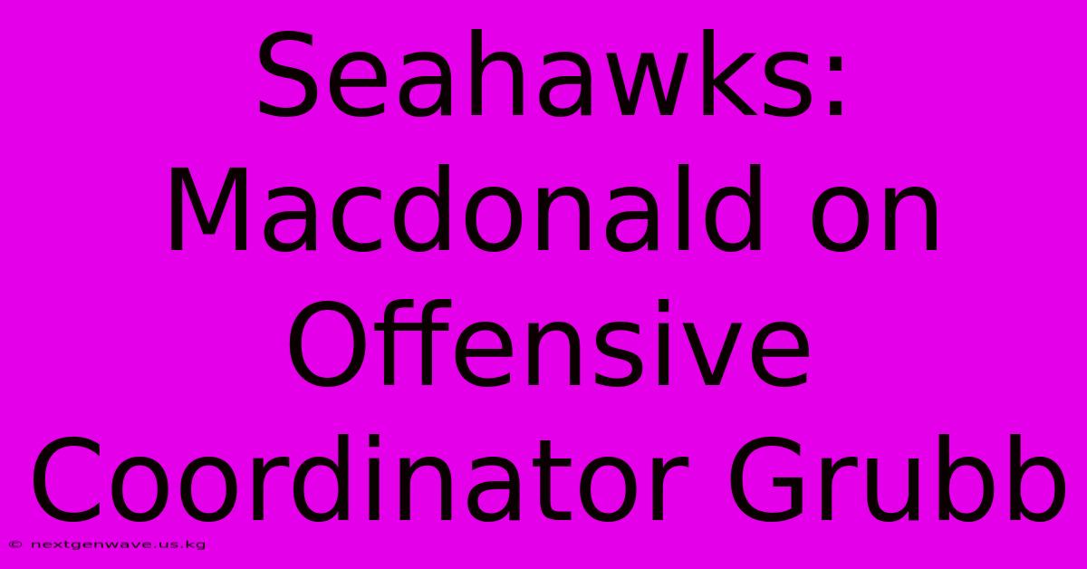 Seahawks: Macdonald On Offensive Coordinator Grubb