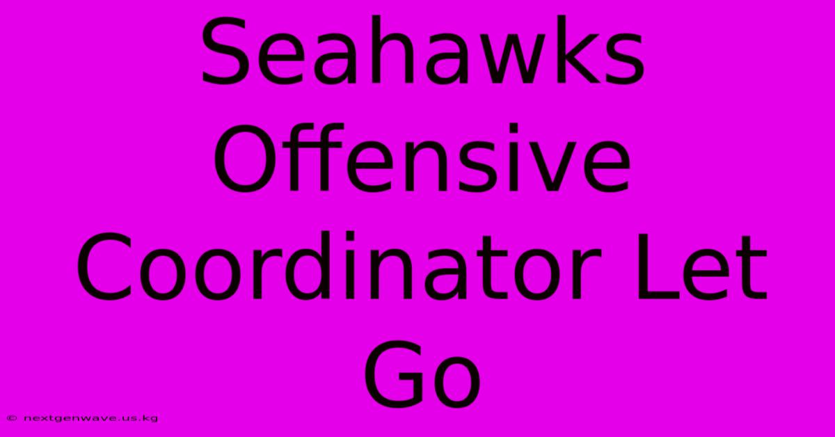 Seahawks Offensive Coordinator Let Go