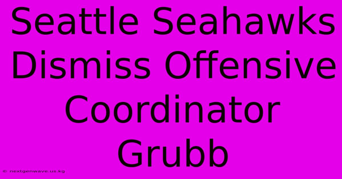 Seattle Seahawks Dismiss Offensive Coordinator Grubb