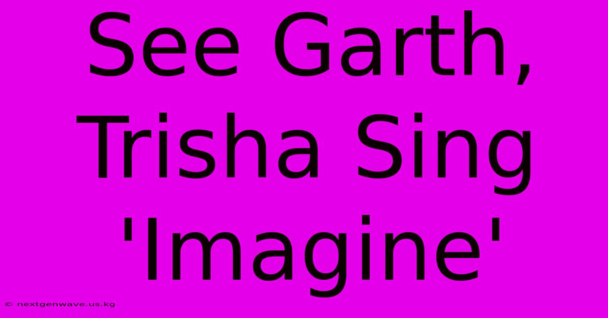 See Garth, Trisha Sing 'Imagine'