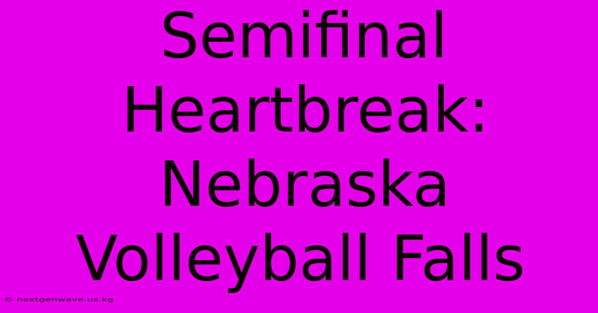 Semifinal Heartbreak: Nebraska Volleyball Falls