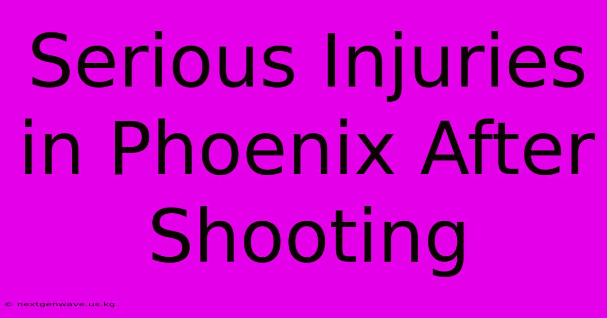 Serious Injuries In Phoenix After Shooting