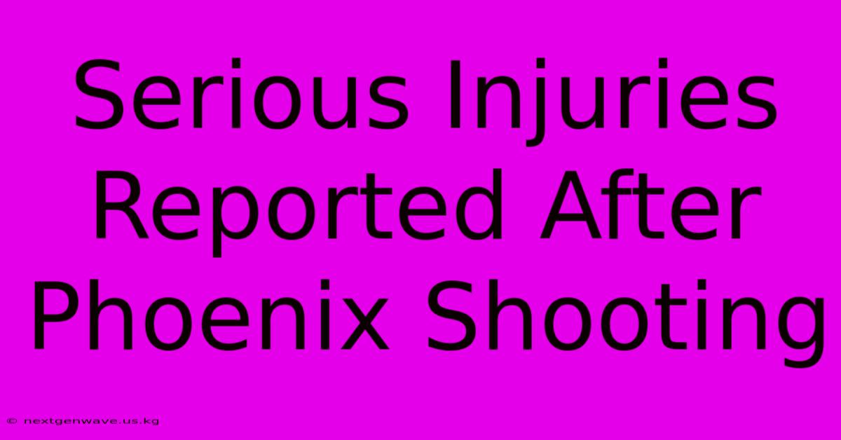 Serious Injuries Reported After Phoenix Shooting