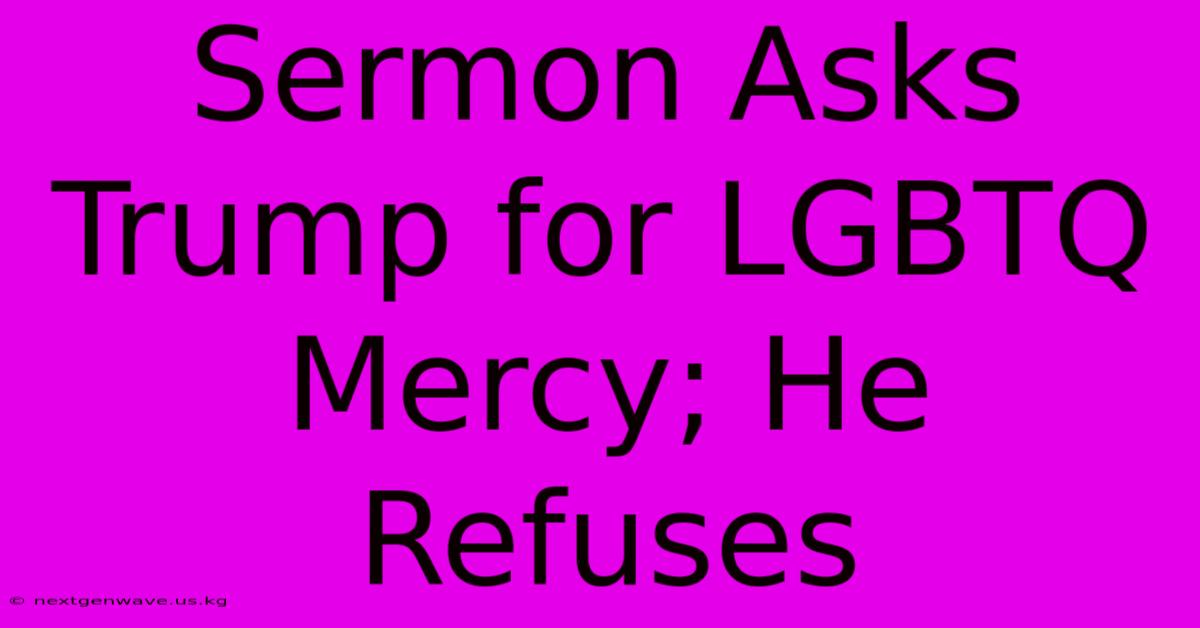 Sermon Asks Trump For LGBTQ Mercy; He Refuses