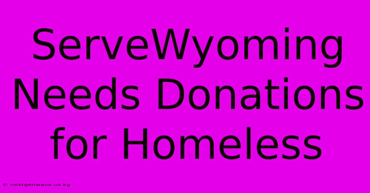 ServeWyoming Needs Donations For Homeless